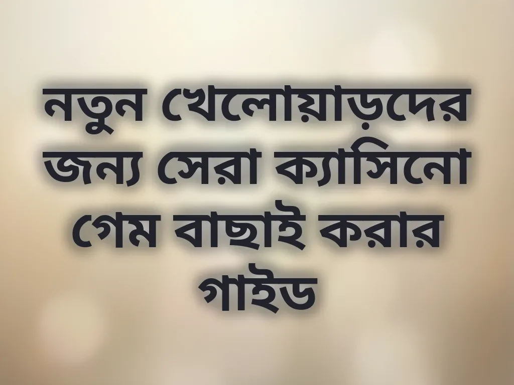 নতুন খেলোয়াড়দের জন্য সেরা ক্যাসিনো গেম বাছাই করার গাইড